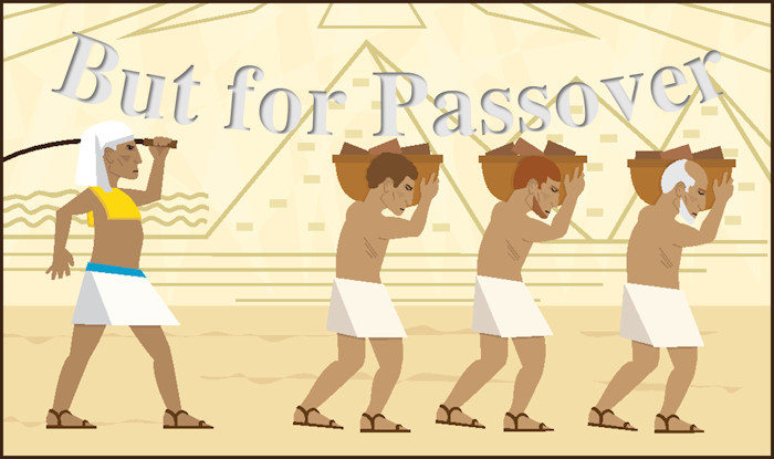 Illustration of slaves carrying bricks with the words, "But for Passover"